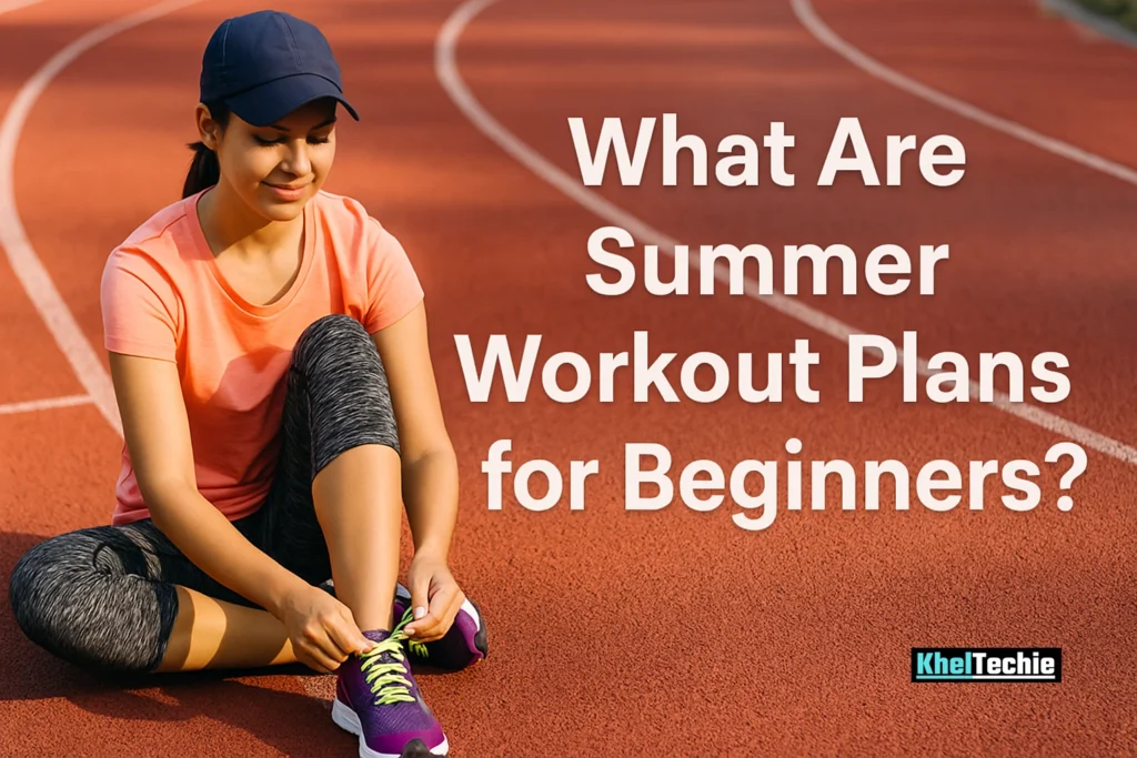 What Are Summer Workout Plans for Beginners