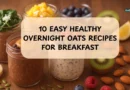 10 easy Healthy Overnight Oats Recipes For Breakfast