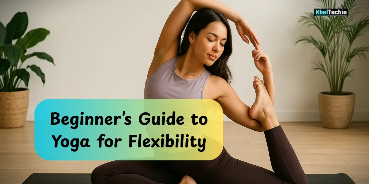 Beginner’s Guide to Yoga for Flexibility