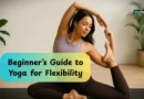 Beginner’s Guide to Yoga for Flexibility