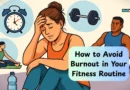 How to Avoid Burnout in Your Fitness Routine