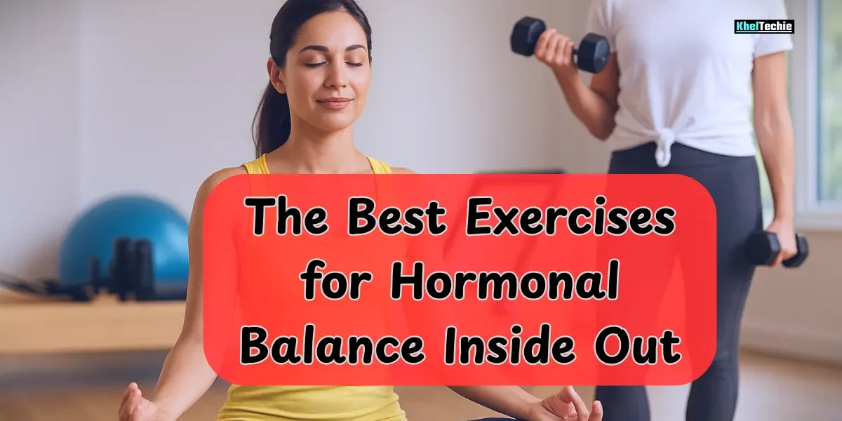 The Best Exercises for Hormonal Balance Inside Out
