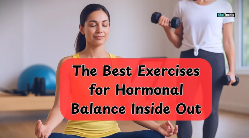 The Best Exercises for Hormonal Balance Inside Out