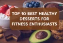 Top 10 Best Healthy Desserts for Fitness Enthusiasts