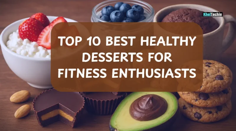 Top 10 Best Healthy Desserts for Fitness Enthusiasts